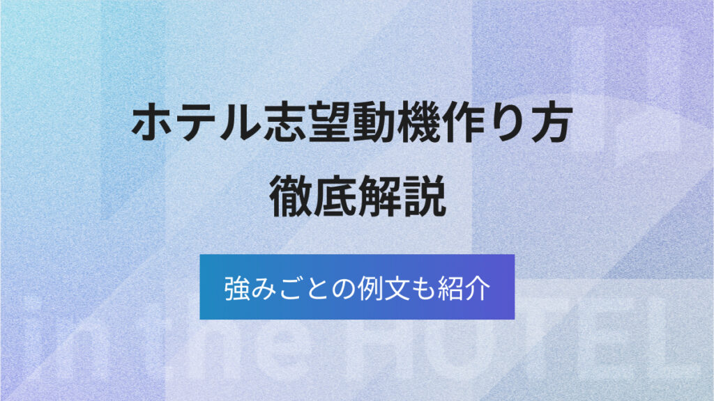 ホテルの志望動機作り方　強みごとの例文も交えて紹介