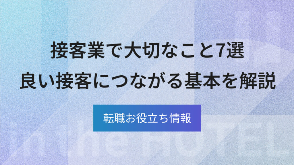 接客業で大切なこと7選｜良い接客につながる基本を解説
